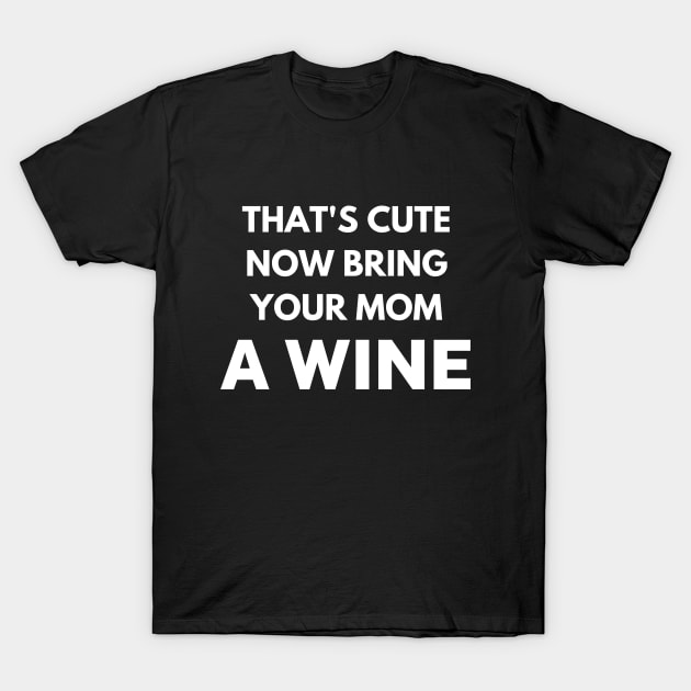That's cute now bring your mom a wine T-Shirt by Word and Saying